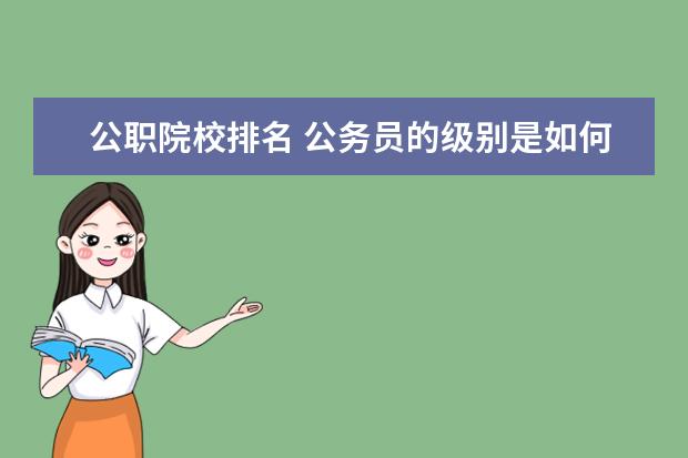 公职院校排名 公务员的级别是如何排列的?