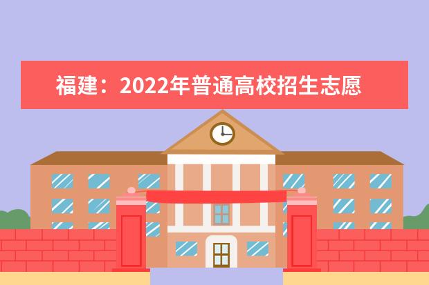 福建：2022年普通高校招生志愿填报问答