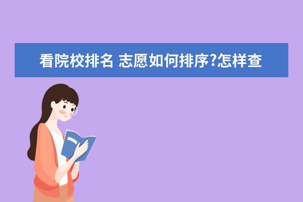 看院校排名 志愿如何排序?怎样查院校排名和专业排名?