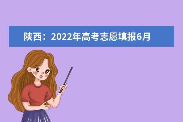 陕西：2022年高考志愿填报6月24日开始