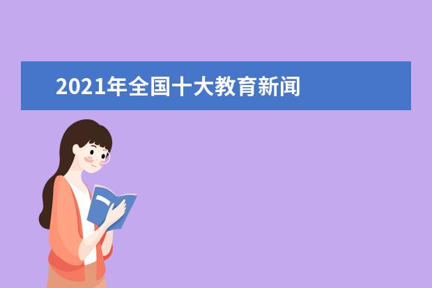 2021年全国十大教育新闻