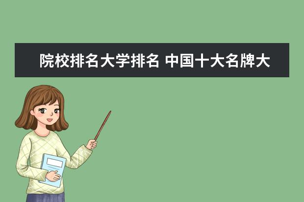 院校排名大学排名 中国十大名牌大学排名