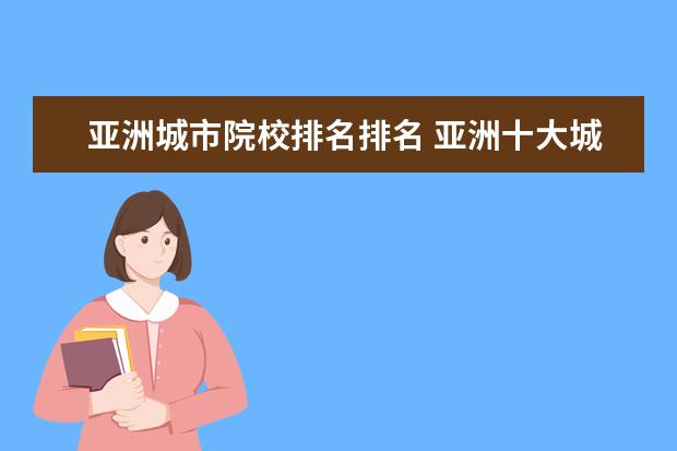 亚洲城市院校排名排名 亚洲十大城市排名?