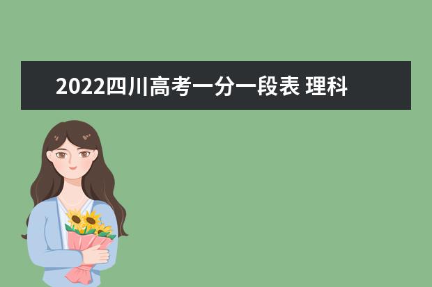 2022四川高考一分一段表 理科成绩排名【最新公布】