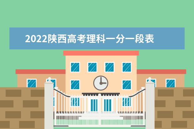 2022陕西高考理科一分一段表 最新高考成绩排名