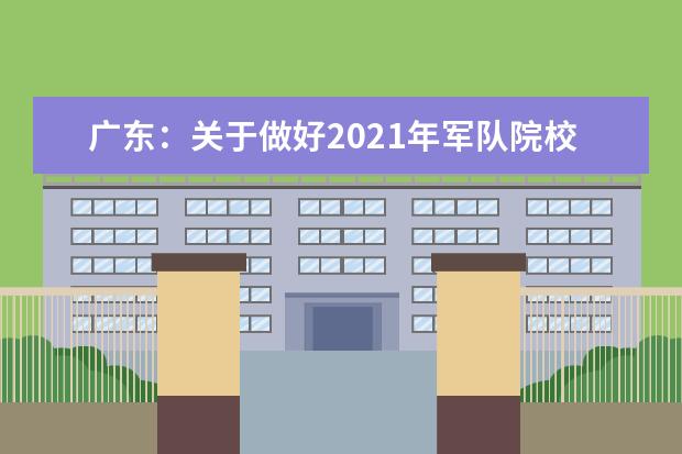 广东：关于做好2021年军队院校招收普通高中毕业生工作的通知