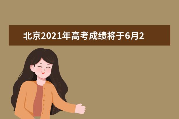 北京2021年高考成绩将于6月25日中午前发布