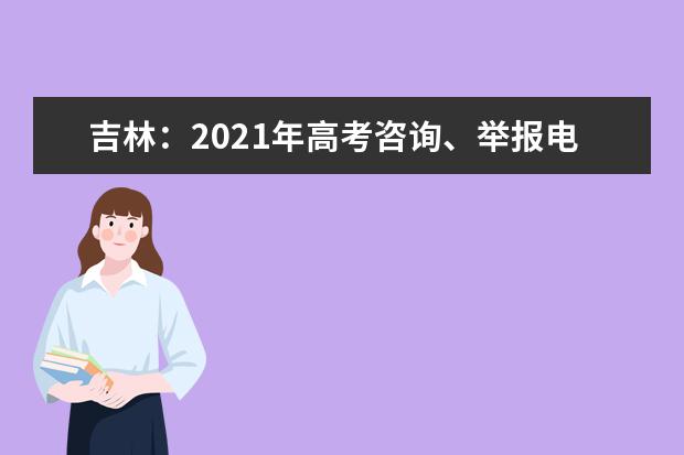 吉林：2021年高考咨询、举报电话