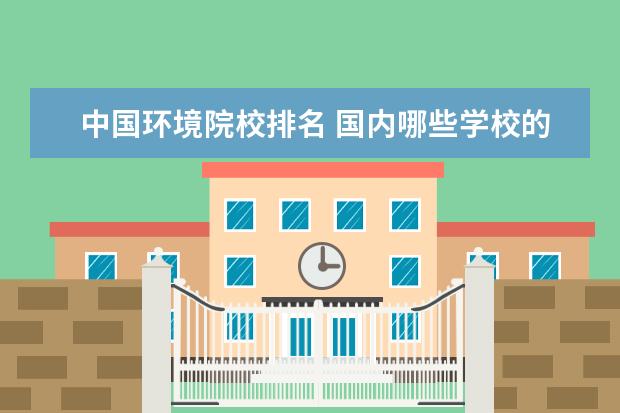 中国环境院校排名 国内哪些学校的环境设计比较好?