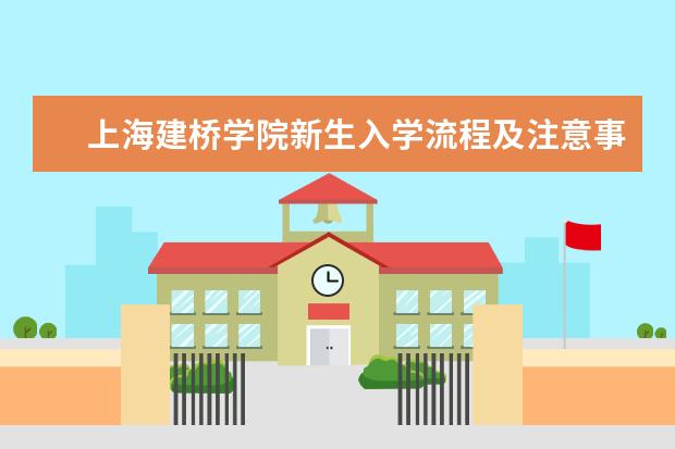 上海建桥学院新生入学流程及注意事项 2022年迎新网站入口 2022年学费多少钱 一年各专业收费标准