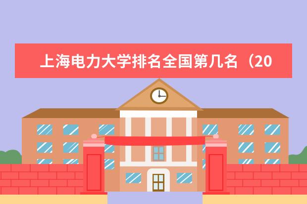 上海电力大学排名全国第几名（2021-2022最新）  怎样