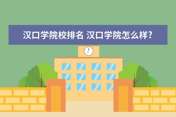 汉口学院校排名 汉口学院怎么样?