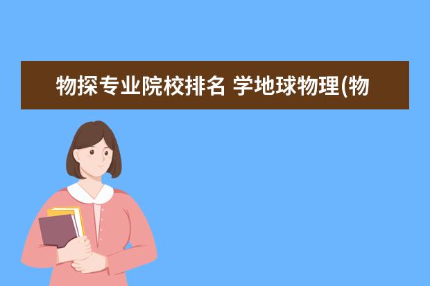 物探专业院校排名 学地球物理(物探)专业的可以到哪些单位工作? - 百度...