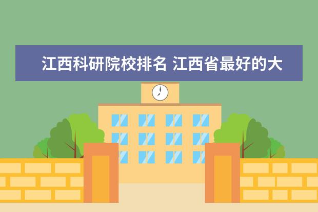 江西科研院校排名 江西省最好的大学排名