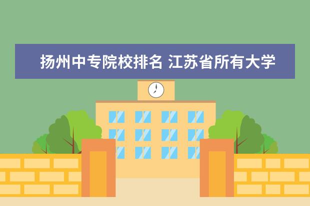 扬州中专院校排名 江苏省所有大学排名