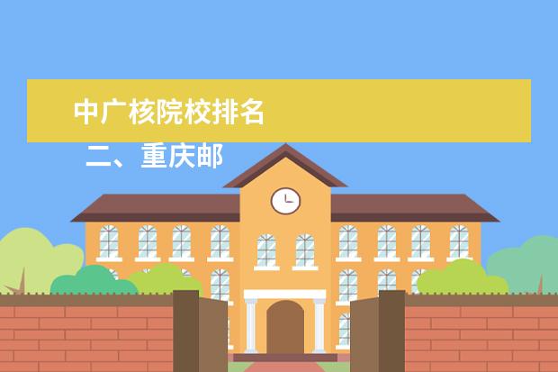 中广核院校排名 
  二、重庆邮电大学简介