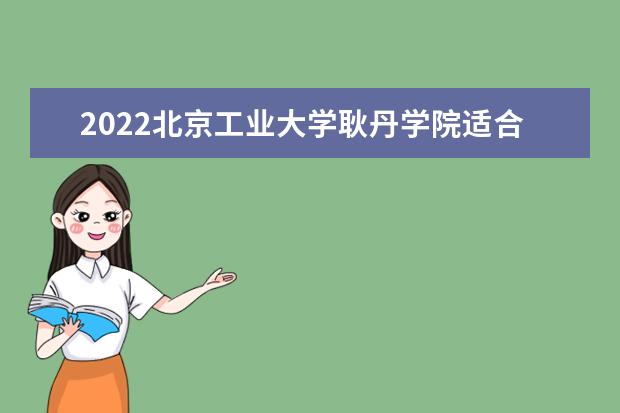 2022<a target="_blank" href="/xuexiao6114/" title="北京工业大学耿丹学院">北京工业大学耿丹学院</a>适合女生的专业有哪些 什么专业好就业  如何
