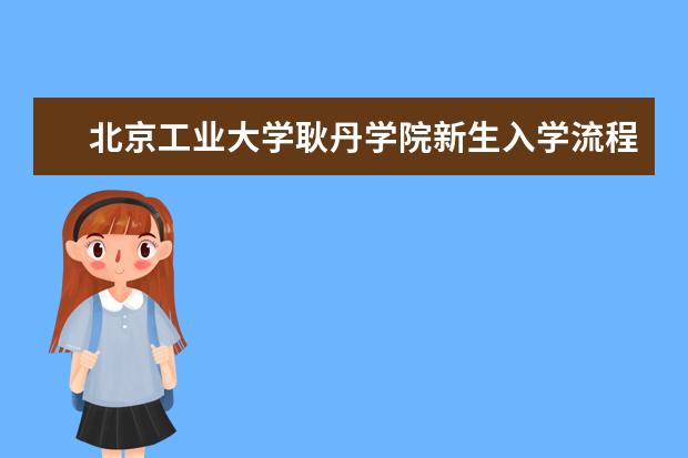 <a target="_blank" href="/xuexiao6114/" title="北京工业大学耿丹学院">北京工业大学耿丹学院</a>新生入学流程及注意事项 2022年迎新网站入口 2022年学费多少钱 一年各专业收费标准