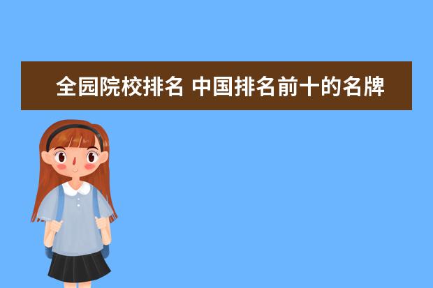 全园院校排名 中国排名前十的名牌大学有哪些