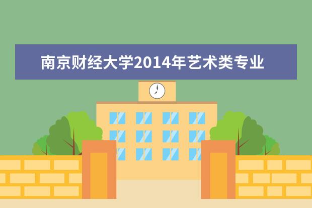 南京财经大学2014年艺术类专业各省录取分数 2022研究生分数线 往年考研分数线在多少分