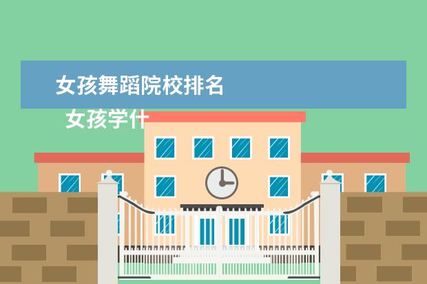 女孩舞蹈院校排名 
  女孩学什么舞蹈最好1