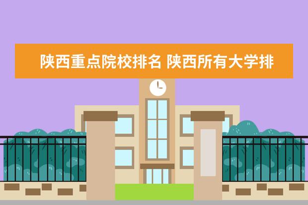 陕西重点院校排名 陕西所有大学排名