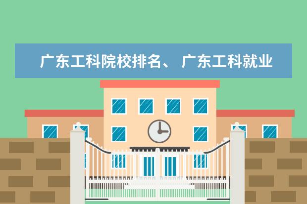 广东工科院校排名、 广东工科就业排名