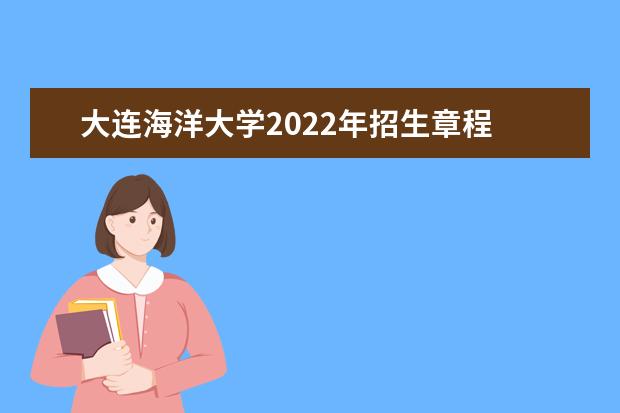 大连海洋大学2022年招生章程 2021年招生章程