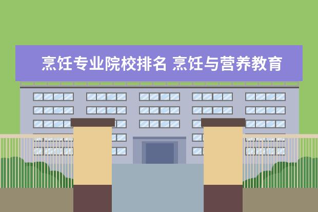 烹饪专业院校排名 烹饪与营养教育专业大学排名