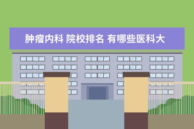 肿瘤内科 院校排名 有哪些医科大学