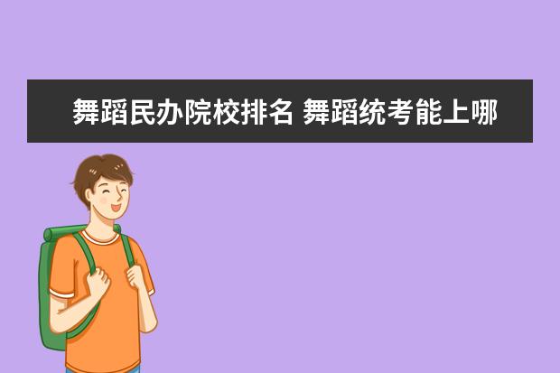 舞蹈民办院校排名 舞蹈统考能上哪些民办大学