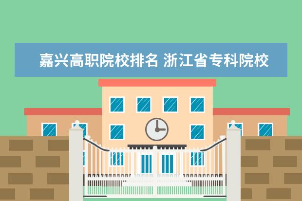 嘉兴高职院校排名 浙江省专科院校排名