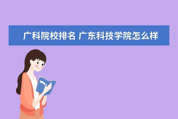 广科院校排名 广东科技学院怎么样?