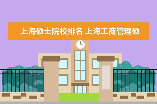 上海硕士院校排名 上海工商管理硕士院校有哪几所