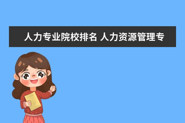 人力专业院校排名 人力资源管理专业排名,有哪些好的大学