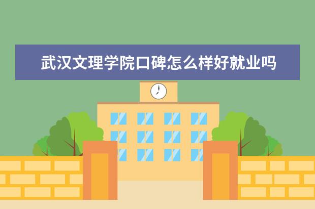 武汉文理学院口碑怎么样好就业吗 全国排名第几 是双一流吗 湖北 双一流大学建设高校名单