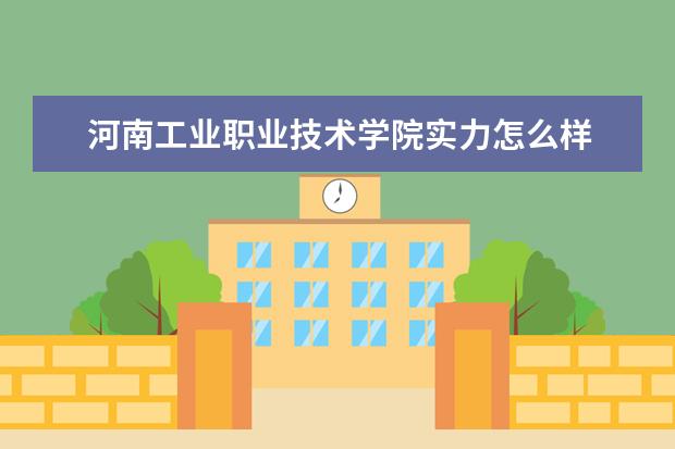 河南工业职业技术学院实力怎么样  怎么样