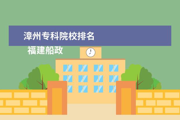 漳州专科院校排名 
  福建船政交通职业学院