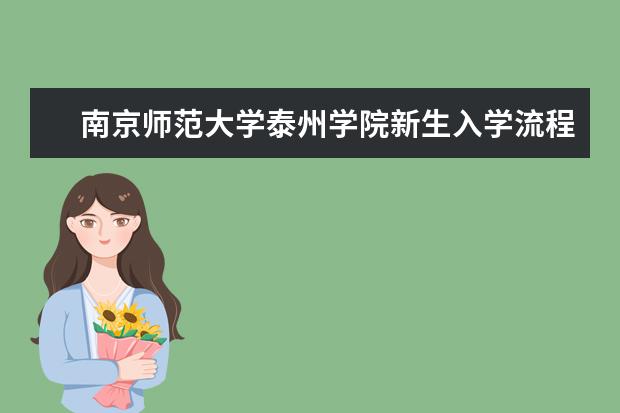 <a target="_blank" href="/xuexiao6314/" title="南京师范大学泰州学院">南京师范大学泰州学院</a>新生入学流程及注意事项 2022年迎新网站入口 新生入学流程及注意事项 2022年迎新网站入口