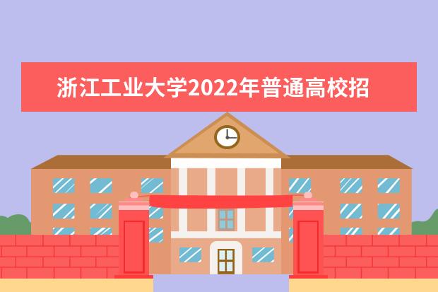 浙江工业大学2022年普通高校招生章程 之江学院2021年招生章程