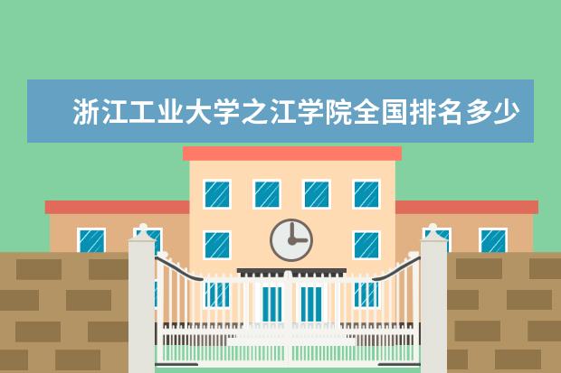 浙江工业大学之江学院全国排名多少 浙江工业大学之江学院录取分数线  好不好