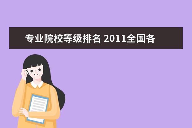 专业院校等级排名 2011全国各个高校专业等级排名在哪里能查询到 就是A...