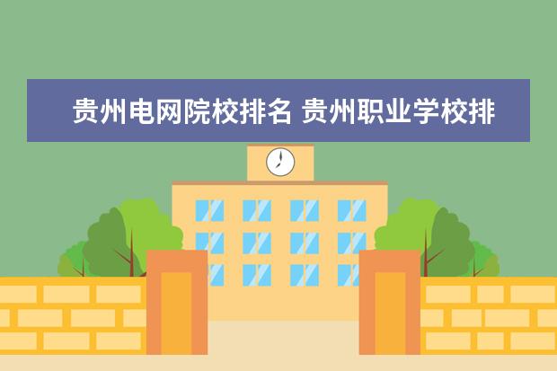 贵州电网院校排名 贵州职业学校排名前10的学校