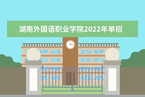 湖南外国语职业学院2022年单招章程 2021年招生章程