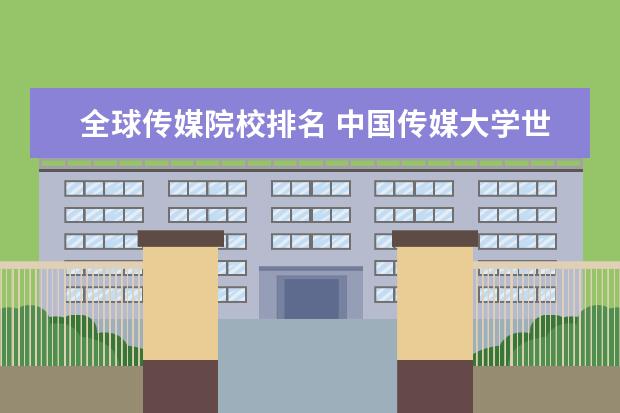 全球传媒院校排名 中国传媒大学世界排名