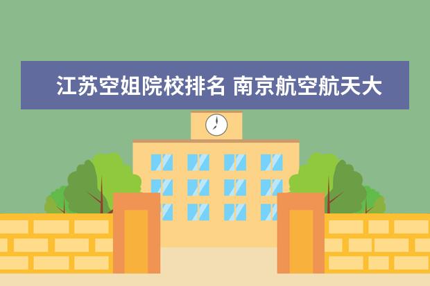 江苏空姐院校排名 南京航空航天大学都出了哪些网红?