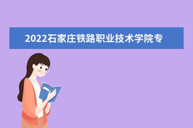 2022石家庄铁路职业技术学院专业排名 哪些专业比较好 2021专业排名 哪些专业比较好