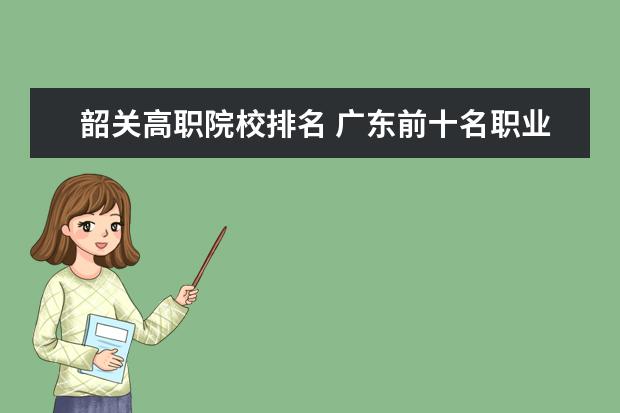 韶关高职院校排名 广东前十名职业学校