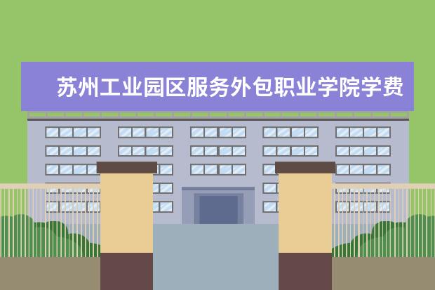 苏州工业园区服务外包职业学院学费  怎么样