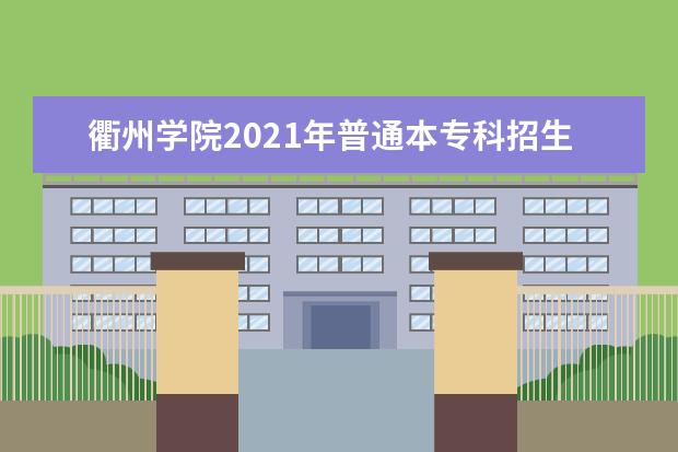 衢州学院2021年普通本专科招生章程  怎样